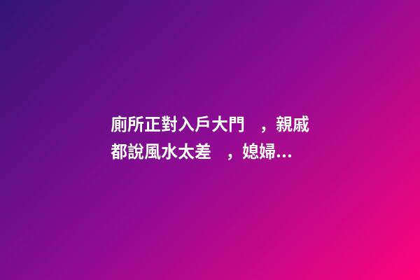 廁所正對入戶大門，親戚都說風水太差，媳婦說是你們不懂破解